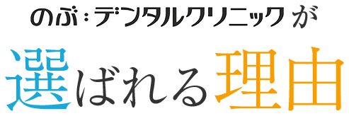 のぶ:デンタルクリニック中町が選ばれる理由