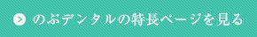のぶデンタル中町の特長ページを見る