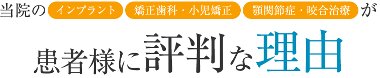 当院のインプラント、矯正歯科・小児矯正、顎関節症・噛合治療が患者様に評判な理由